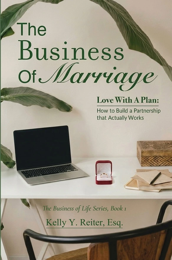 Cover of The Business of Marriage: Love With a Plan by Kelly Y. Reiter, Esq.