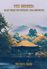 Cover of Yes Indeed: Tales From Yes Without Jon Anderson by Preston M. Frazier